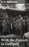 With the Zionists in Gallipoli - J. H. Patterson - 4064066235949