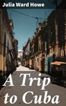 A Trip to Cuba - Julia Ward Howe ; Fiona Dixon - 4064066236731