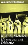K. K. K. Sketches, Humorous and Didactic - James Melville Beard ; Tara Reid - 4064066238193