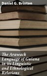 The Arawack Language of Guiana in its Linguistic and Ethnological Relations - Daniel G. Brinton - 4064066238698