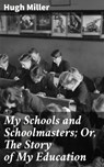 My Schools and Schoolmasters; Or, The Story of My Education - Hugh Miller - 4064066238803