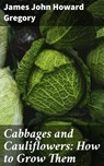 Cabbages and Cauliflowers: How to Grow Them - James John Howard Gregory ; Ariana Howard - 4064066241605