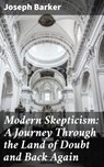 Modern Skepticism: A Journey Through the Land of Doubt and Back Again - Joseph Barker - 4064066241735