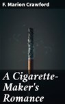 A Cigarette-Maker's Romance - F. Marion Crawford - 4064066241742