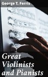 Great Violinists and Pianists - George T. Ferris ; Julian Elliott - 4064066242145