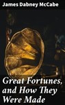 Great Fortunes, and How They Were Made - James Dabney McCabe - 4064066243203
