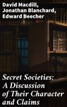 Secret Societies: A Discussion of Their Character and Claims - David Macdill ; Jonathan Blanchard ; Edward Beecher ; Hudson Redwick - 4064066243784