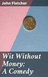 Wit Without Money; A Comedy - John Fletcher - 4064066243968