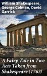 A Fairy Tale in Two Acts Taken from Shakespeare (1763) - William Shakespeare ; George Colman ; David Garrick ; Liora Halberg - 4064066244187