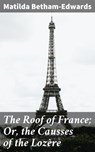 The Roof of France; Or, the Causses of the Lozère - Matilda Betham-Edwards - 4064066245474