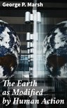 The Earth as Modified by Human Action - George P. Marsh ; Lance Evans - 4064066246419