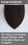 The Dates of Variously-shaped Shields, with Coincident Dates and Examples - George Grazebrook ; Caleb Bradford - 4064066249014
