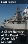 A Short History of the Royal Navy, 1217 to 1688 - David Hannay ; Victor Ball - 4064066249281