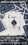 Facts and Speculations on the Origin and History of Playing Cards - William Andrew Chatto ; Alicia Stevens - 4064066249779