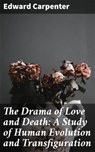 The Drama of Love and Death: A Study of Human Evolution and Transfiguration - Edward Carpenter ; Jamie Hicks - 4064066250010