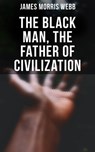 The Black Man, the Father of Civilization - James Morris Webb - 4064066301361
