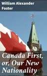 Canada First, or, Our New Nationality - William Alexander Foster - 4064066311346