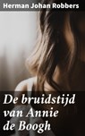 De bruidstijd van Annie de Boogh - Herman Johan Robbers - 4064066313555