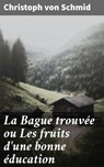 La Bague trouvée ou Les fruits d'une bonne éducation - Christoph von Schmid - 4064066315276