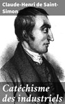 Catéchisme des industriels - Claude-Henri de Saint-Simon ; Thibault Faucher - 4064066330453