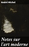 Notes sur l'art moderne - André Michel ; Brice Perrot - 4064066333737