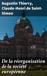 De la réorganisation de la société européenne - Augustin Thierry ; Claude-Henri de Saint-Simon - 4064066335823