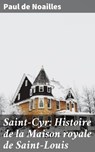 Saint-Cyr: Histoire de la Maison royale de Saint-Louis - Paul de Noailles ; Brice Perrot - 4064066337636