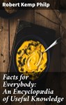 Facts for Everybody: An Encyclopædia of Useful Knowledge - Robert Kemp Philp ; Ryan Holloway - 4064066360450