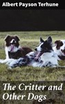 The Critter and Other Dogs - Albert Payson Terhune ; Vanessa Winslow - 4064066362454