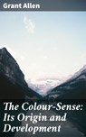 The Colour-Sense: Its Origin and Development - Grant Allen - 4064066363475