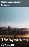 The Squatter's Dream - Thomas Alexander Browne - 4064066366162