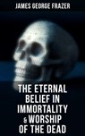 The Eternal Belief in Immortality & Worship of the Dead - James George Frazer - 4064066379933