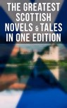 The Greatest Scottish Novels & Tales in One Edition - Robert Louis Stevenson ; Walter Scott ; John Buchan ; O. Douglas ; George MacDonald ; J. M. Barrie - 4064066381325