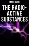 Marie Curie: The Radio-Active Substances - Marie Curie - 4064066384784