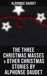 The Three Christmas Masses & Other Christmas Stories by Alphonse Daudet - Alphonse Daudet - 4064066384869
