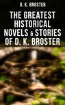 The Greatest Historical Novels & Stories of D. K. Broster - D. K. Broster - 4064066389420