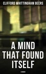 A Mind That Found Itself: A Memoir - Clifford Whittingham Beers ; Todd Ramsey - 4064066393311