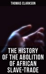 The History of the Abolition of African Slave-Trade - Thomas Clarkson - 4064066393809