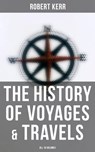 The History of Voyages & Travels (All 18 Volumes) - Robert Kerr ; Erin Holloway - 4064066394257
