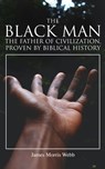 The Black Man, the Father of Civilization, Proven by Biblical History - James Morris Webb - 4064066398507