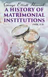 A History of Matrimonial Institutions (Vol. 1-3) - George Elliott Howard - 4064066399856