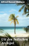 Uit den Indischen Archipel - Alfred Russel Wallace ; Sven de Bruijn - 4064066402433