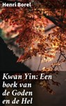 Kwan Yin: Een boek van de Goden en de Hel - Henri Borel - 4064066404864