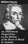 An Anatomical Disquisition on the Motion of the Heart & Blood in Animals - William Harvey - 4064066418274
