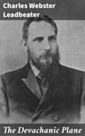 The Devachanic Plane - Charles Webster Leadbeater ; Keaton Dalesworth - 4064066419844