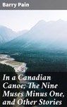 In a Canadian Canoe; The Nine Muses Minus One, and Other Stories - Barry Pain - 4064066420048