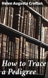 How to Trace a Pedigree - Helen Augusta Crofton - 4064066424374