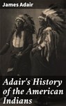 Adair's History of the American Indians - James Adair ; Cassia Vexley - 4064066425449