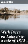 With Perry on Lake Erie: a tale of 1812 - James Otis - 4064066427351