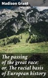 The passing of the great race; or, The racial basis of European history - Madison Grant ; Gwendolyn Whitmore - 4064066430092